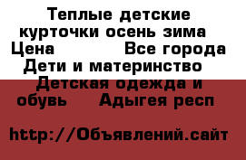 Теплые детские курточки осень-зима › Цена ­ 1 000 - Все города Дети и материнство » Детская одежда и обувь   . Адыгея респ.